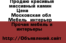 Продаю красивый массивный камин › Цена ­ 30 000 - Московская обл. Мебель, интерьер » Прочая мебель и интерьеры   